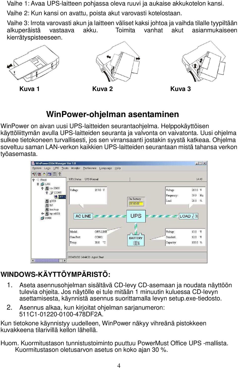 Kuva 1 Kuva 2 Kuva 3 WinPower-ohjelman asentaminen WinPower on aivan uusi UPS-laitteiden seurantaohjelma. Helppokäyttöisen käyttöliittymän avulla UPS-laitteiden seuranta ja valvonta on vaivatonta.