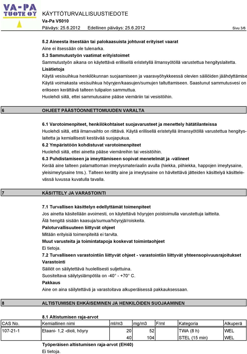 Saastunut sammutusvesi on erikseen kerättävä talteen tulipalon sammuttua. Huolehdi siitä, ettei sammutusaine pääse viemäriin tai vesistöihin. 6 OHJEET PÄÄSTÖONNETTOMUUDEN VARALTA 6.