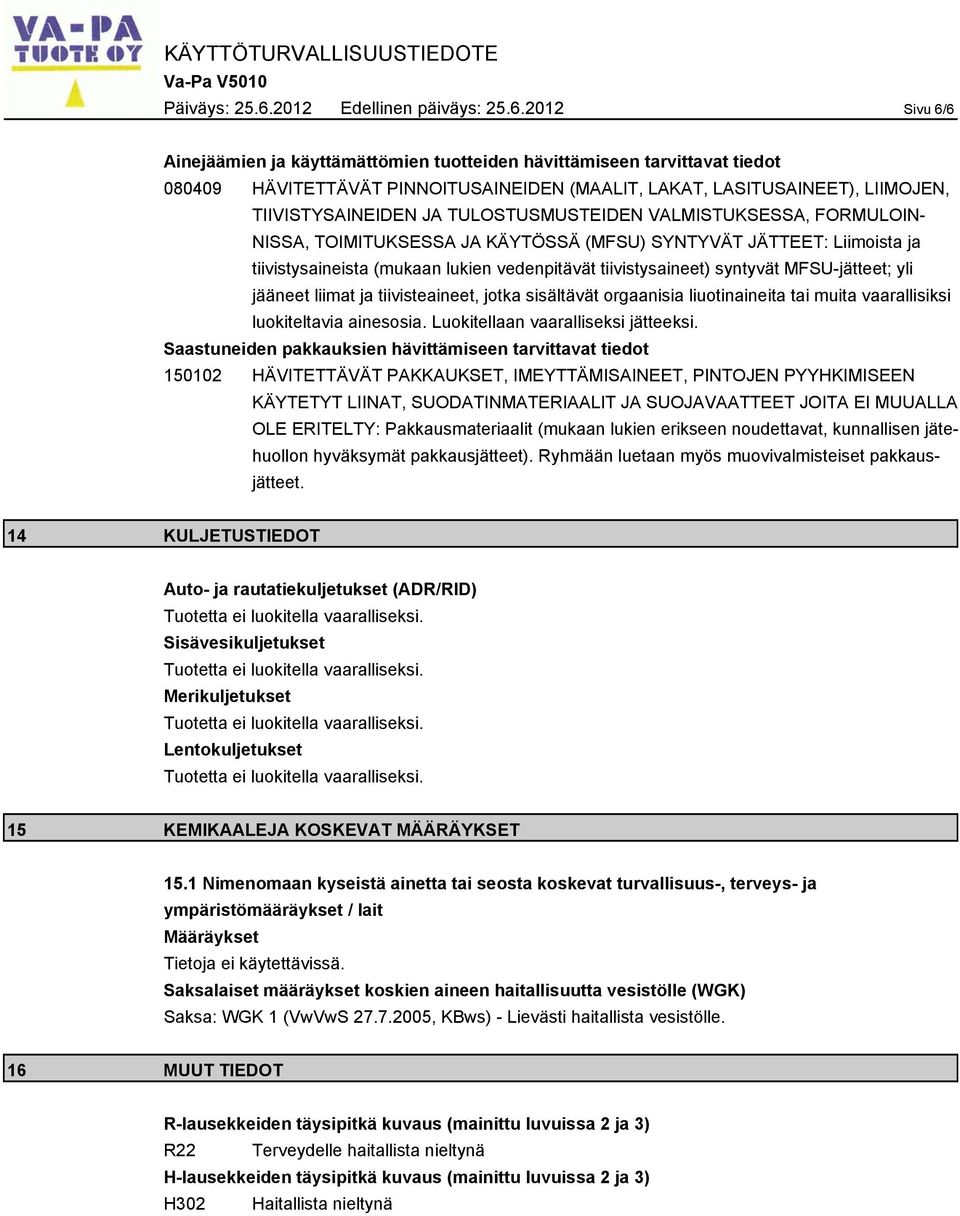 2012 Sivu 6/6 Ainejäämien ja käyttämättömien tuotteiden hävittämiseen tarvittavat tiedot 080409 HÄVITETTÄVÄT PINNOITUSAINEIDEN (MAALIT, LAKAT, LASITUSAINEET), LIIMOJEN, TIIVISTYSAINEIDEN JA