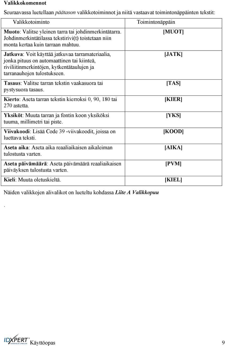 Jatkuva: Voit käyttää jatkuvaa tarramateriaalia, jonka pituus on automaattinen tai kiinteä, riviliitinmerkintöjen, kytkentätaulujen ja tarranauhojen tulostukseen.