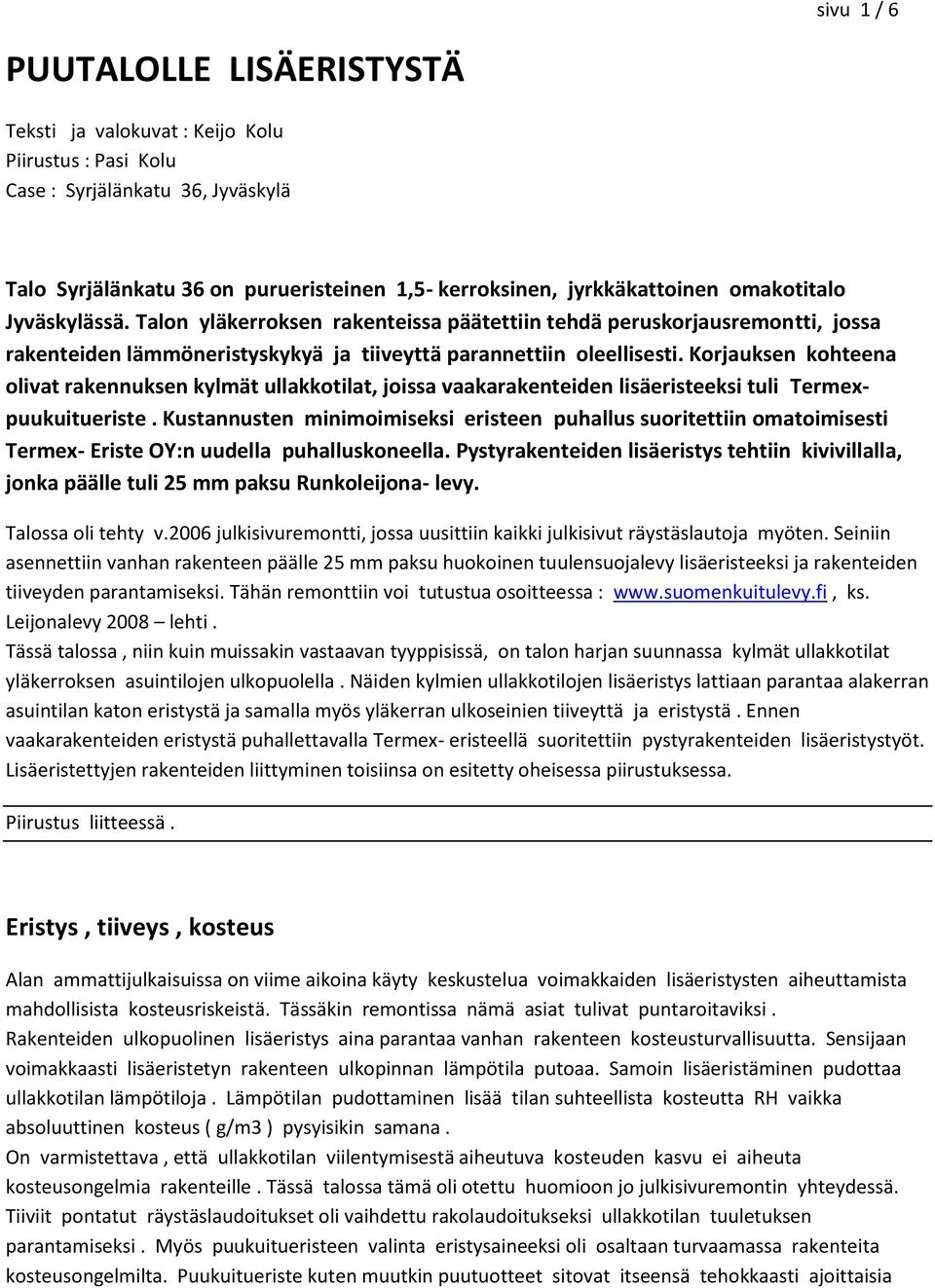 Korjauksen kohteena olivat rakennuksen kylmät ullakkotilat, joissa vaakarakenteiden lisäeristeeksi tuli Termexpuukuitueriste.