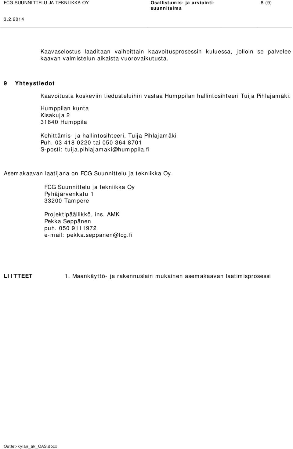 Humppilan kunta Kisakuja 2 31640 Humppila Kehittämis- ja hallintosihteeri, Tuija Pihlajamäki Puh. 03 418 0220 tai 050 364 8701 S-posti: tuija.pihlajamaki@humppila.