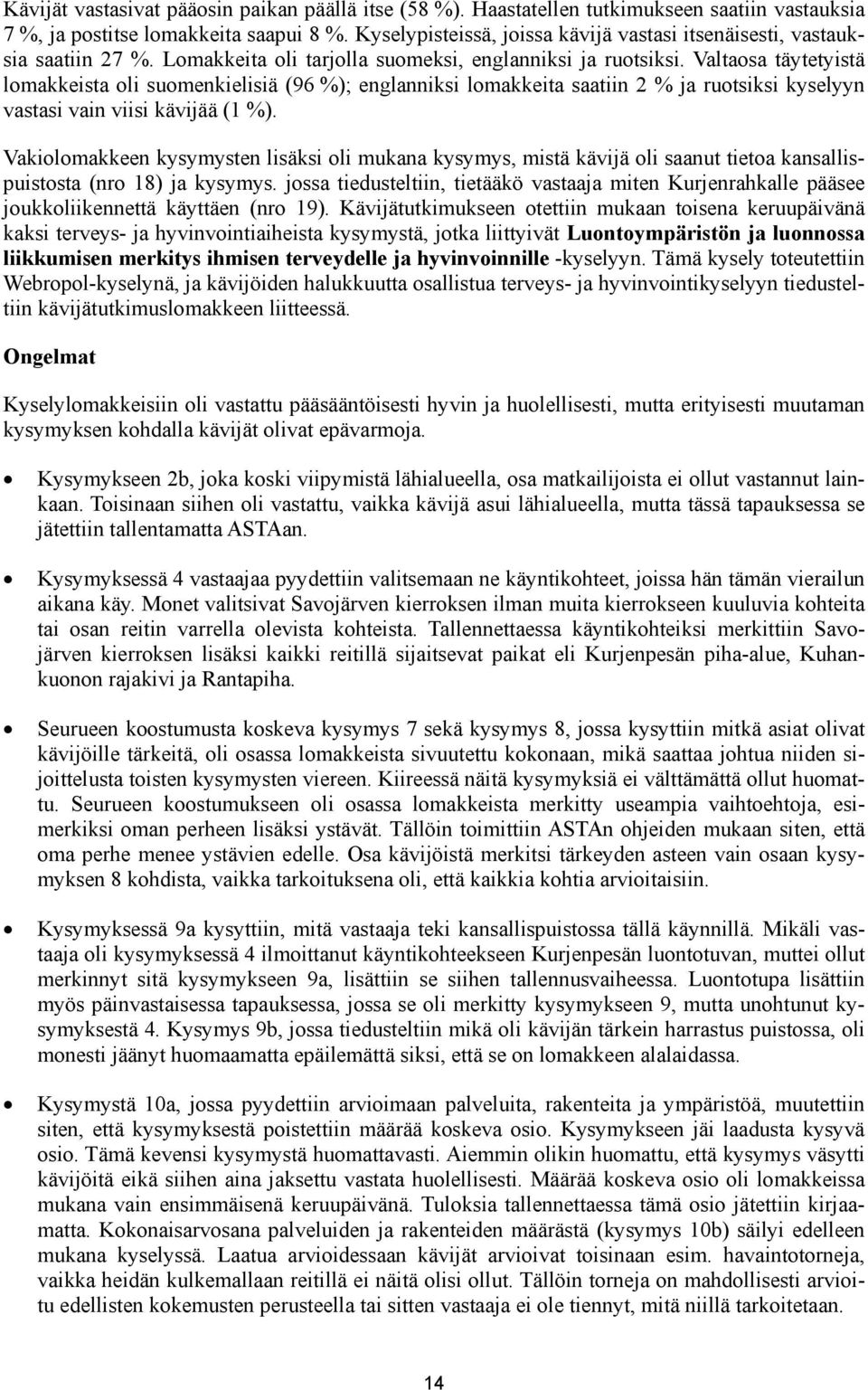 Valtaosa täytetyistä lomakkeista oli suomenkielisiä (96 %); englanniksi lomakkeita saatiin 2 % ja ruotsiksi kyselyyn vastasi vain viisi kävijää (1 %).