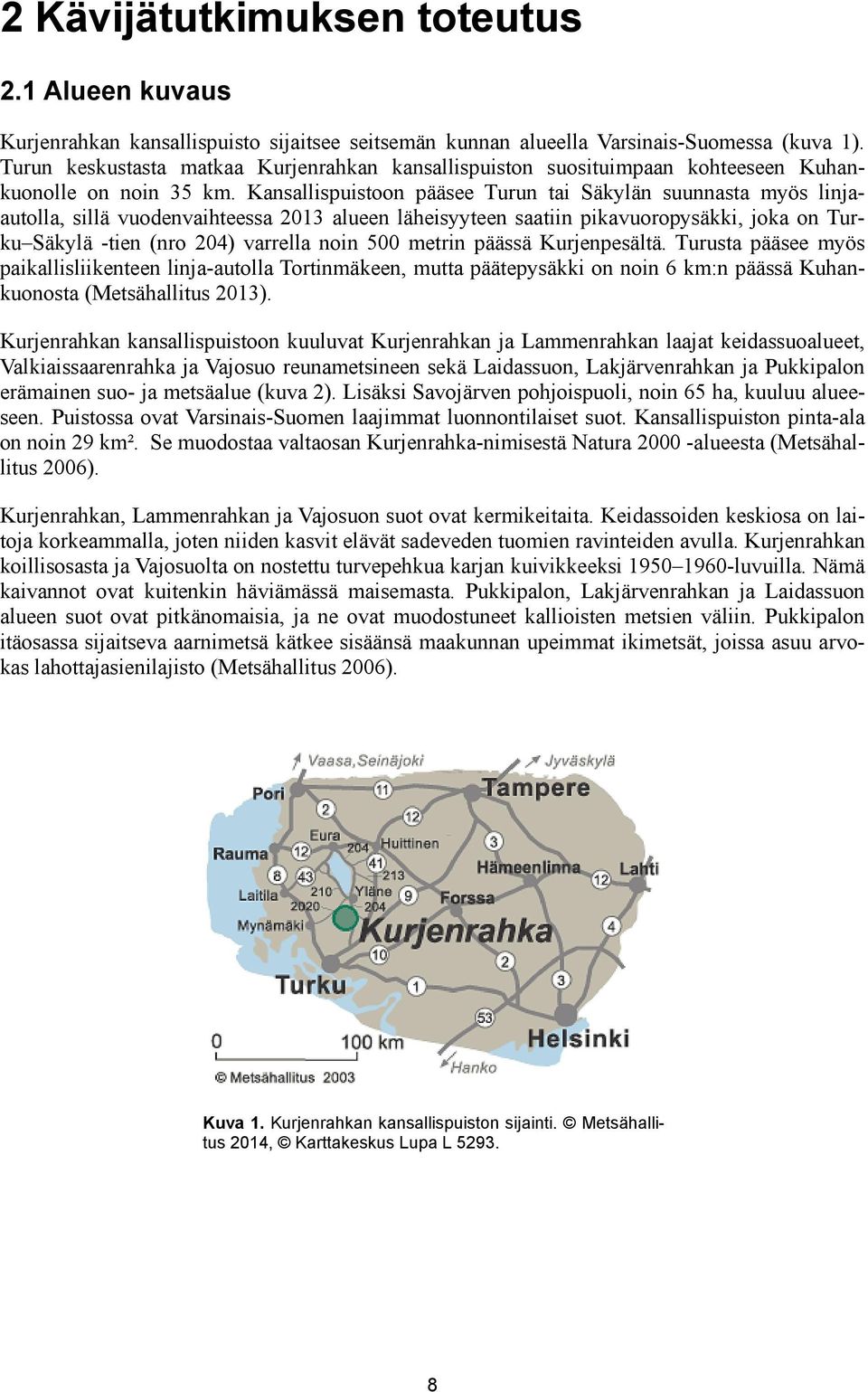 Kansallispuistoon pääsee Turun tai Säkylän suunnasta myös linjaautolla, sillä vuodenvaihteessa 2013 alueen läheisyyteen saatiin pikavuoropysäkki, joka on Turku Säkylä -tien (nro 204) varrella noin