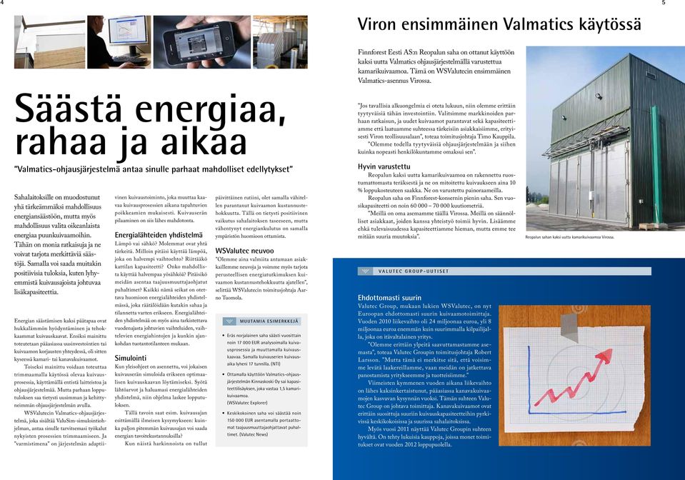 Säästä energiaa, rahaa ja aikaa Valmatics-ohjausjärjestelmä antaa sinulle parhaat mahdolliset edellytykset Sahalaitoksille on muodostunut yhä tärkeämmäksi mahdollisuus energiansäästöön, mutta myös