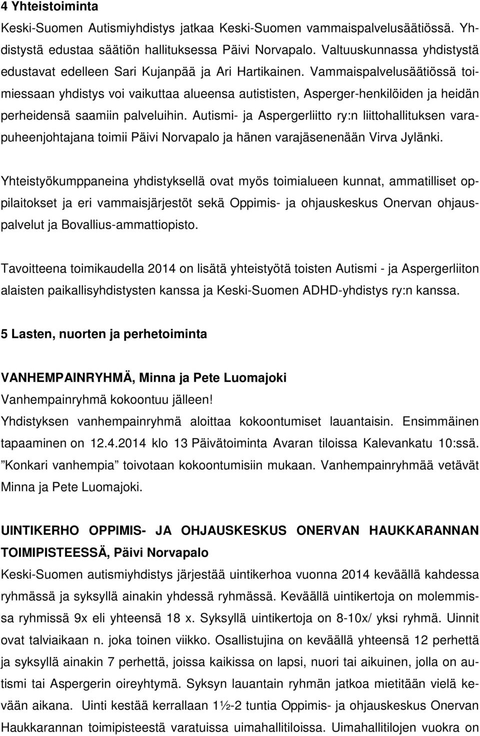 Vammaispalvelusäätiössä toimiessaan yhdistys voi vaikuttaa alueensa autististen, Asperger-henkilöiden ja heidän perheidensä saamiin palveluihin.