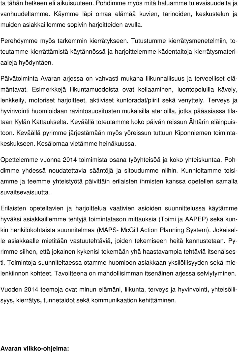 Tutustumme kierrätysmenetelmiin, toteutamme kierrättämistä käytännössä ja harjoittelemme kädentaitoja kierrätysmateriaaleja hyödyntäen.