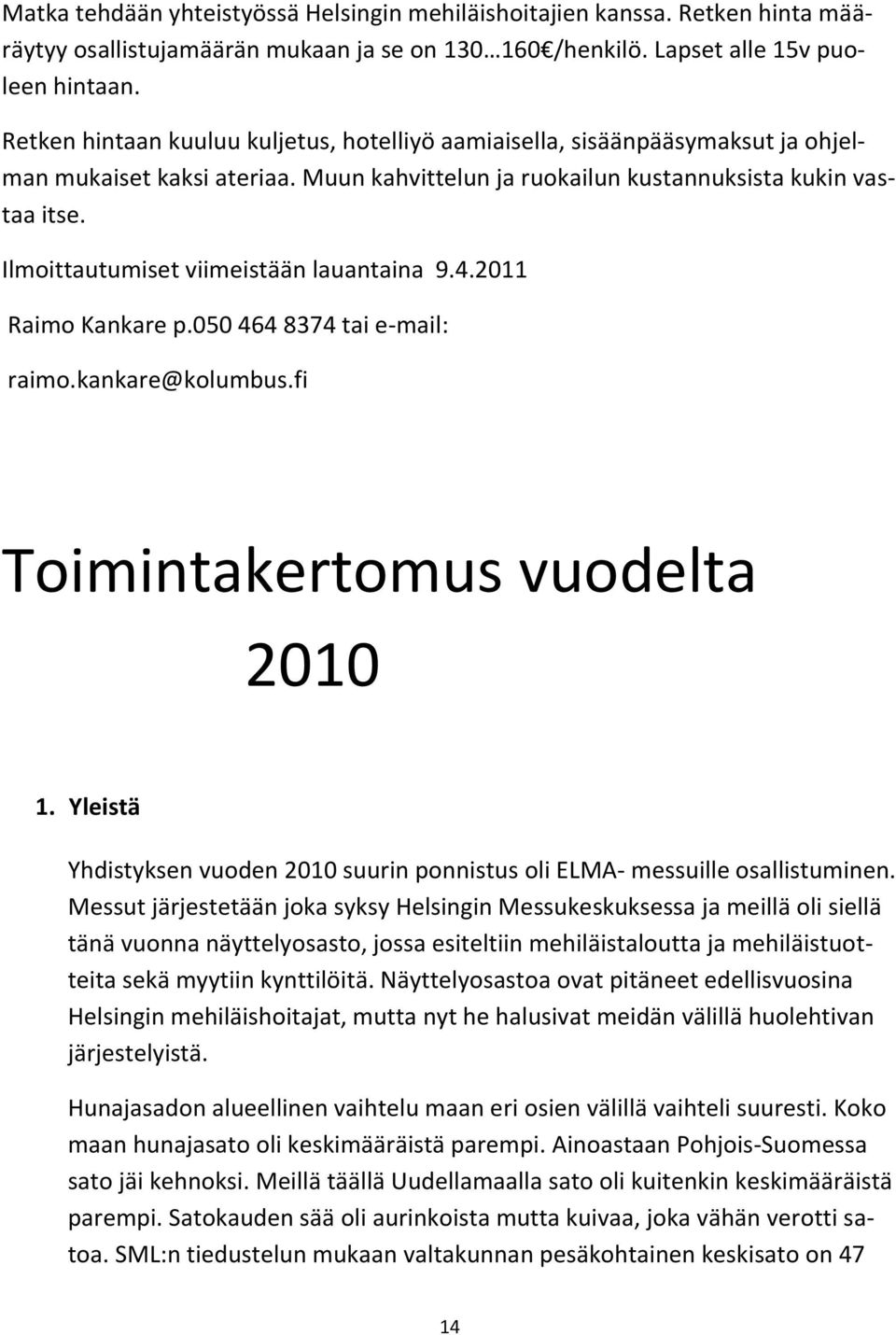 Ilmoittautumiset viimeistään lauantaina 9.4.2011 Raimo Kankare p.050 464 8374 tai e-mail: raimo.kankare@kolumbus.fi Toimintakertomus vuodelta 2010 1.