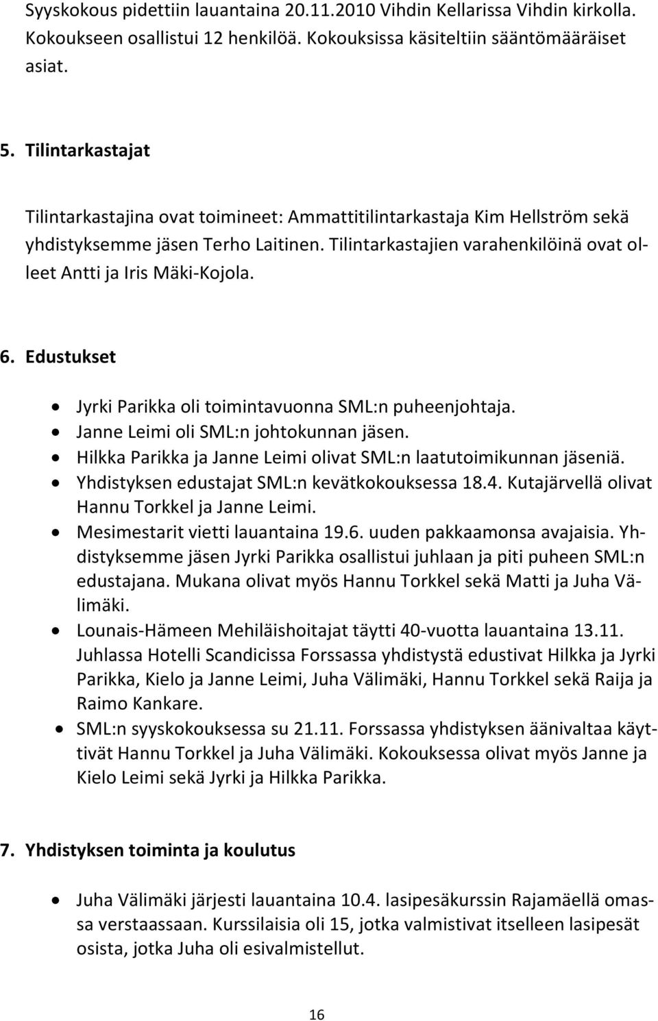 6. Edustukset Jyrki Parikka oli toimintavuonna SML:n puheenjohtaja. Janne Leimi oli SML:n johtokunnan jäsen. Hilkka Parikka ja Janne Leimi olivat SML:n laatutoimikunnan jäseniä.