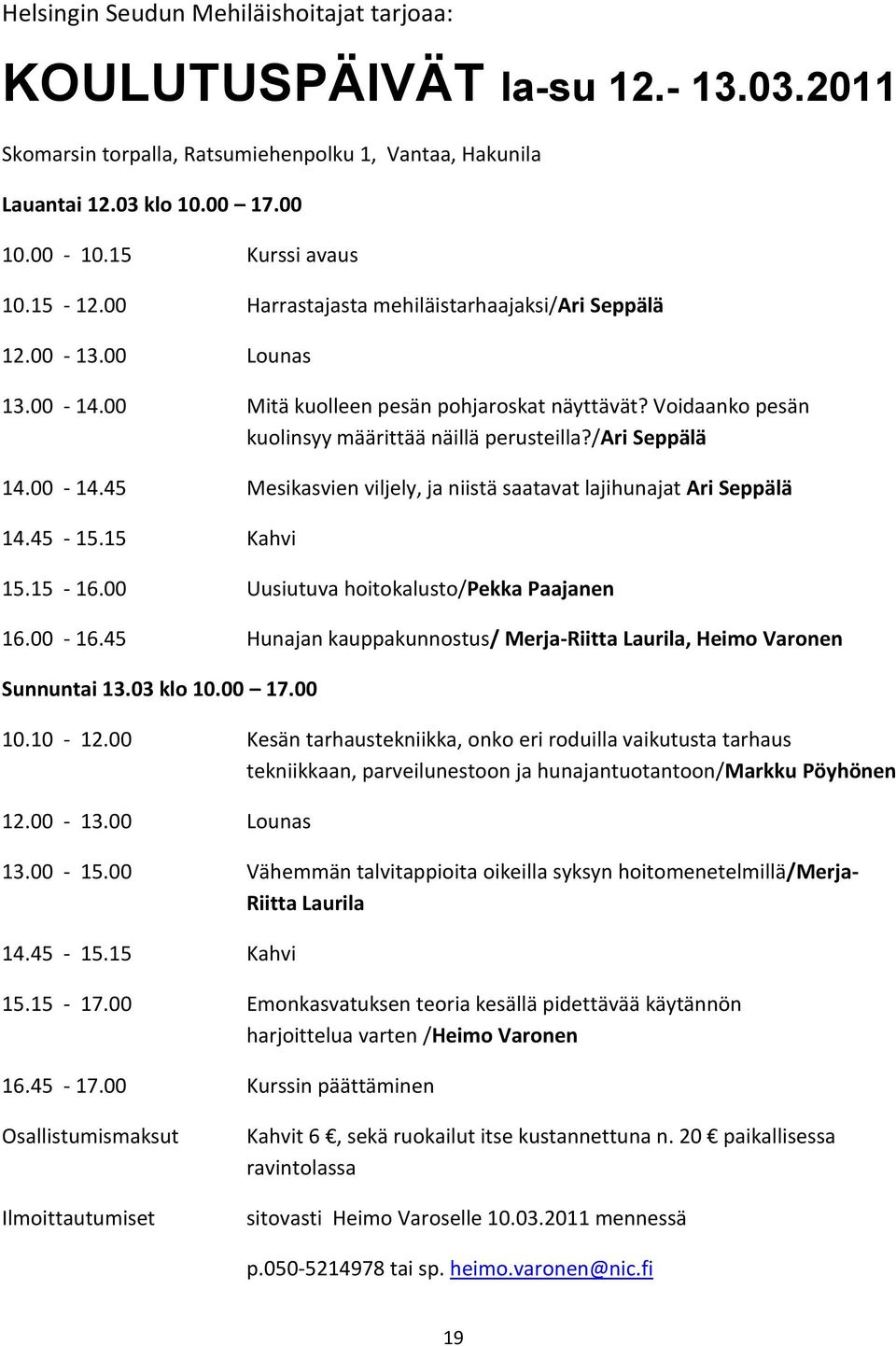 00-14.45 Mesikasvien viljely, ja niistä saatavat lajihunajat Ari Seppälä 14.45-15.15 Kahvi 15.15-16.00 Uusiutuva hoitokalusto/pekka Paajanen 16.00-16.