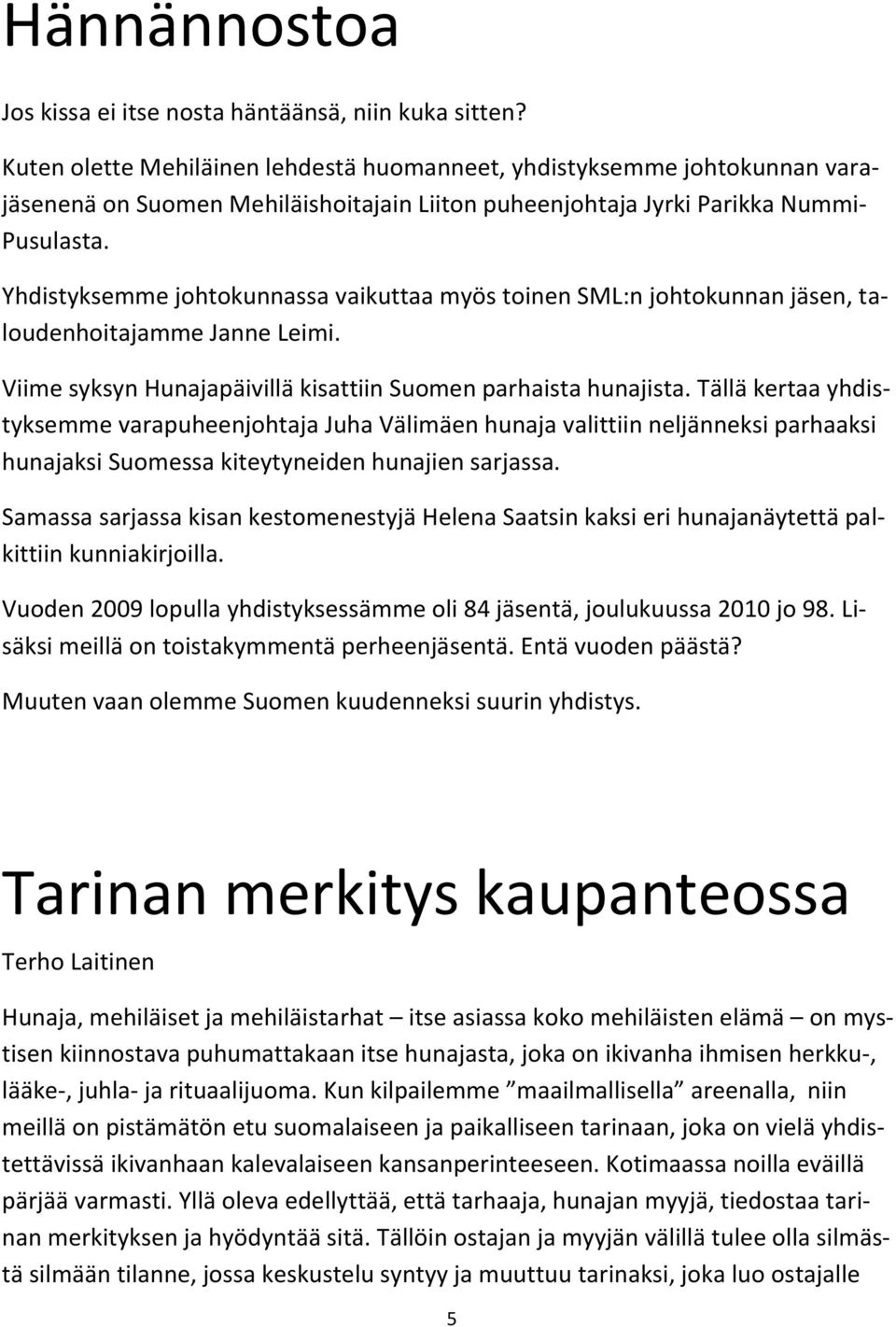 Yhdistyksemme johtokunnassa vaikuttaa myös toinen SML:n johtokunnan jäsen, taloudenhoitajamme Janne Leimi. Viime syksyn Hunajapäivillä kisattiin Suomen parhaista hunajista.
