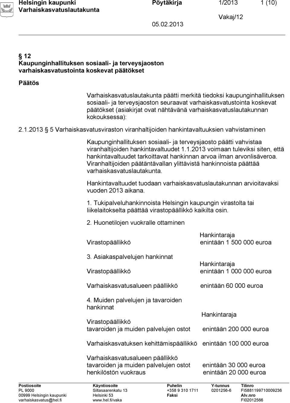 2013 5 Varhaiskasvatusviraston viranhaltijoiden hankintavaltuuksien vahvistaminen Kaupunginhallituksen sosiaali- ja terveysjaosto päätti vahvistaa viranhaltijoiden hankintavaltuudet 1.1.2013 voimaan tuleviksi siten, että hankintavaltuudet tarkoittavat hankinnan arvoa ilman arvonlisäveroa.