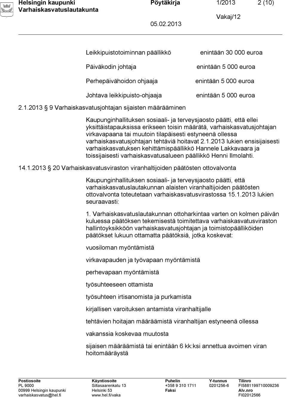 Kaupunginhallituksen sosiaali- ja terveysjaosto päätti, että ellei yksittäistapauksissa erikseen toisin määrätä, varhaiskasvatusjohtajan virkavapaana tai muutoin tilapäisesti estyneenä ollessa