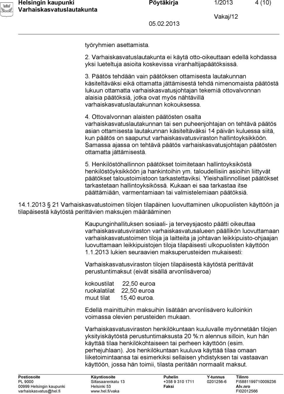päätöksiä, jotka ovat myös nähtävillä varhaiskasvatuslautakunnan kokouksessa. 4.