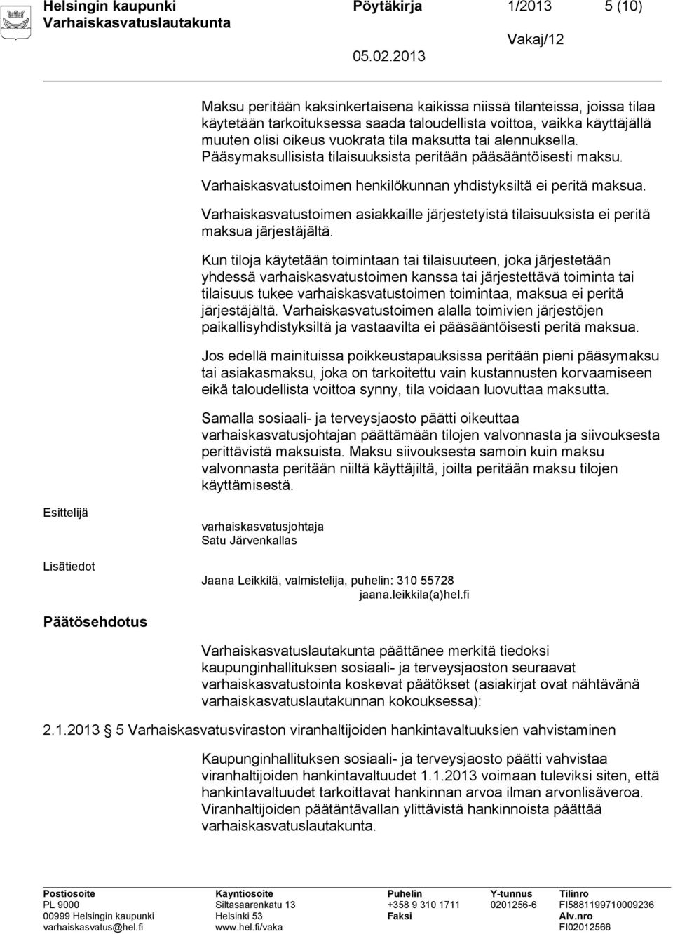 Varhaiskasvatustoimen asiakkaille järjestetyistä tilaisuuksista ei peritä maksua järjestäjältä.