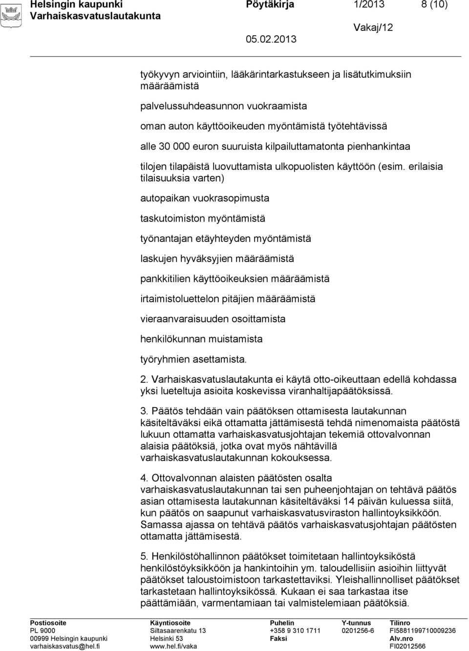 erilaisia tilaisuuksia varten) autopaikan vuokrasopimusta taskutoimiston myöntämistä työnantajan etäyhteyden myöntämistä laskujen hyväksyjien määräämistä pankkitilien käyttöoikeuksien määräämistä