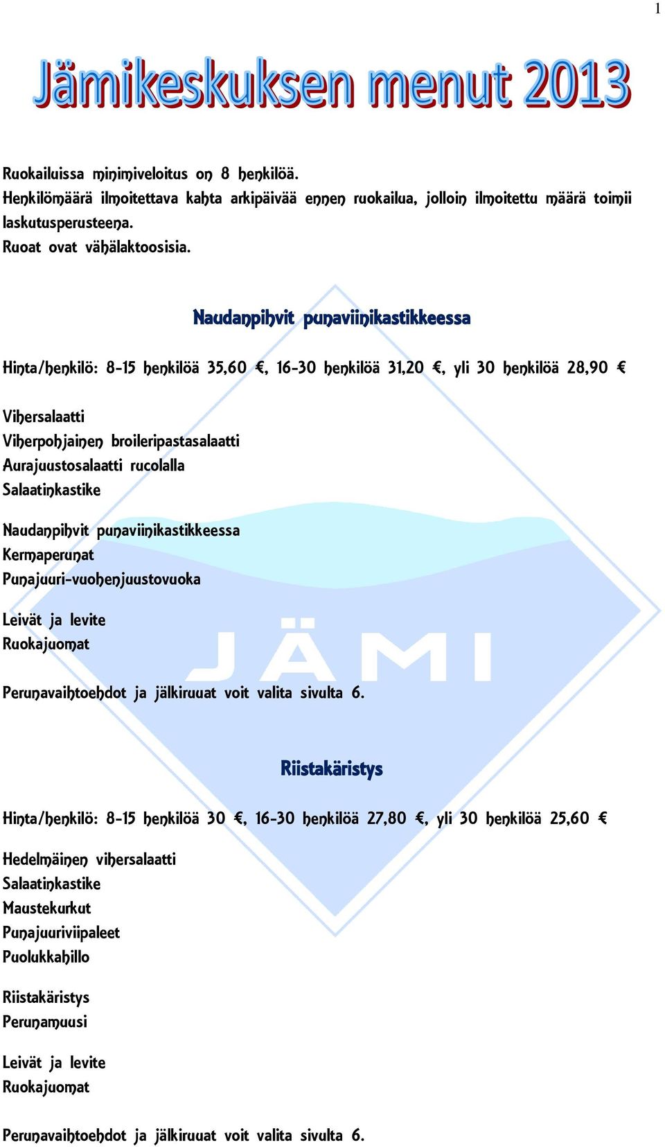 Naudanpihvit punaviinikastikkeessa Hinta/henkilö: 8-15 henkilöä 35,60, 16-30 henkilöä 31,20, yli 30 henkilöä 28,90 Vihersalaatti Viherpohjainen