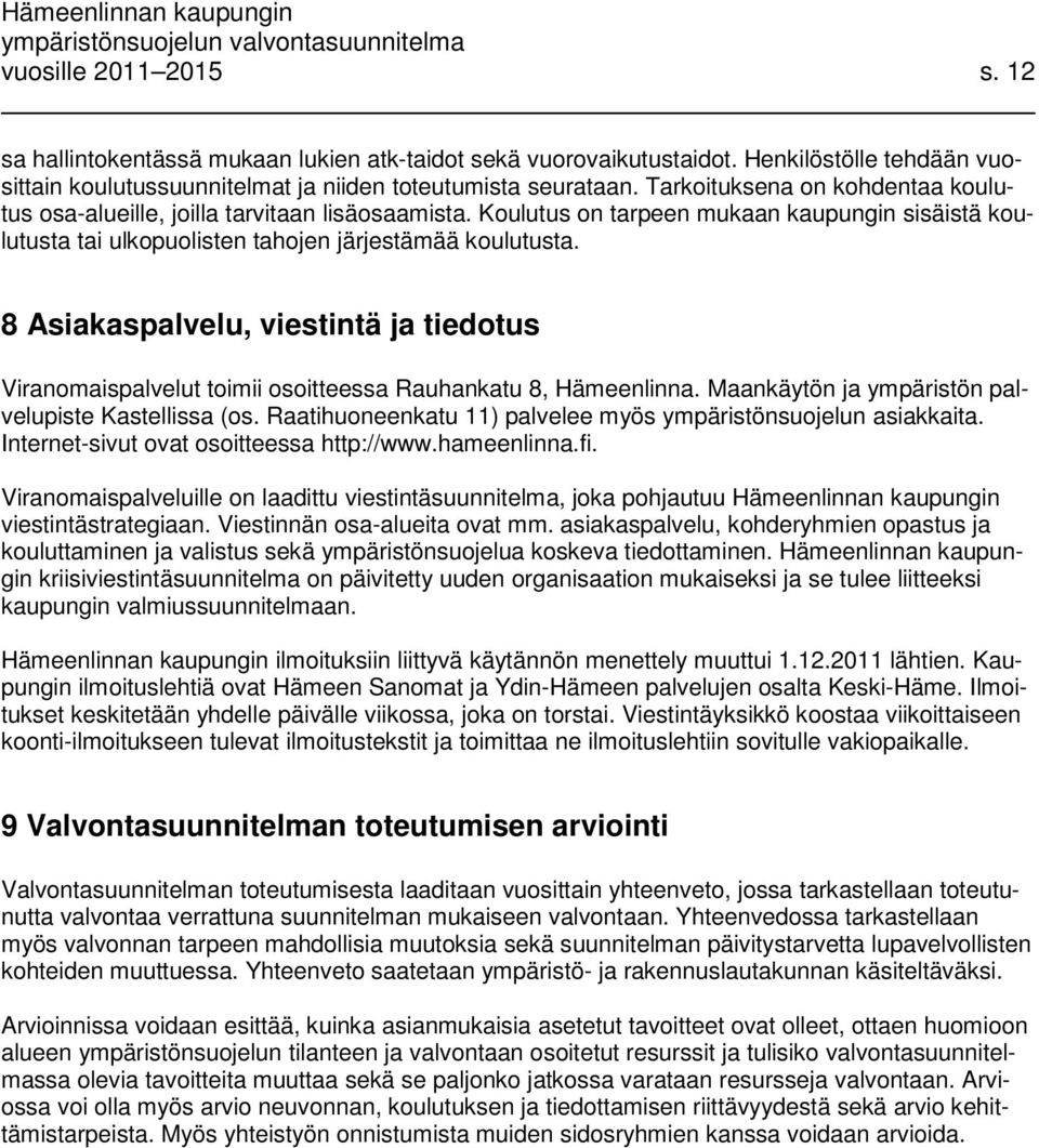 8 Asiakaspalvelu, viestintä ja tiedotus Viranomaispalvelut toimii osoitteessa Rauhankatu 8, Hämeenlinna. Maankäytön ja ympäristön palvelupiste Kastellissa (os.