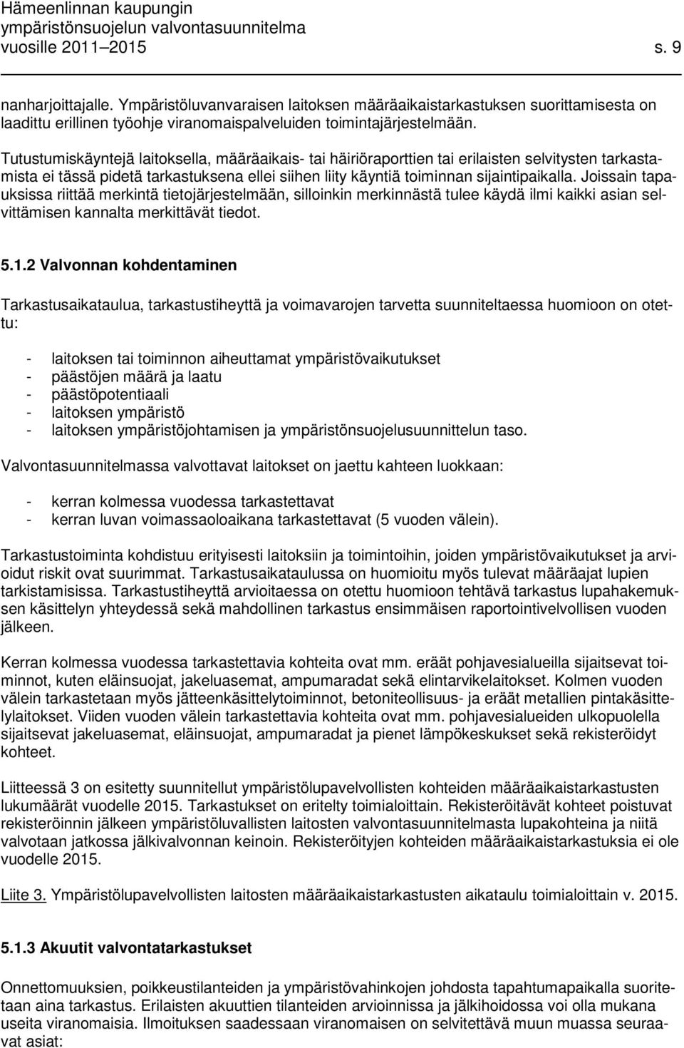 Joissain tapauksissa riittää merkintä tietojärjestelmään, silloinkin merkinnästä tulee käydä ilmi kaikki asian selvittämisen kannalta merkittävät tiedot. 5.1.