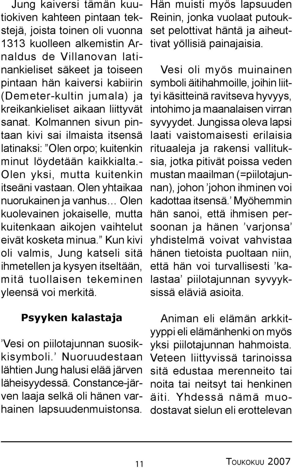 - Olen yksi, mutta kuitenkin itseäni vastaan. Olen yhtaikaa nuorukainen ja vanhus Olen kuolevainen jokaiselle, mutta kuitenkaan aikojen vaihtelut eivät kosketa minua.