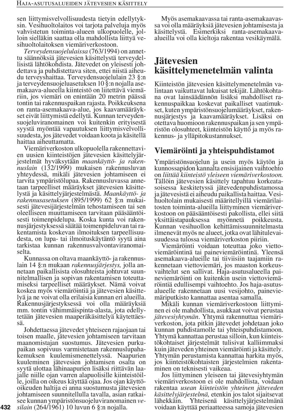 Terveydensuojelulaissa (763/1994) on annettu säännöksiä jätevesien käsittelystä terveydellisistä lähtökohdista.