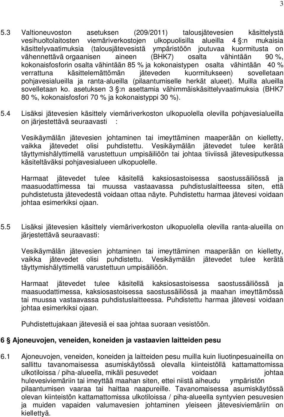 käsittelemättömän jäteveden kuormitukseen) sovelletaan pohjavesialueilla ja ranta-alueilla (pilaantumiselle herkät alueet). Muilla alueilla sovelletaan ko.