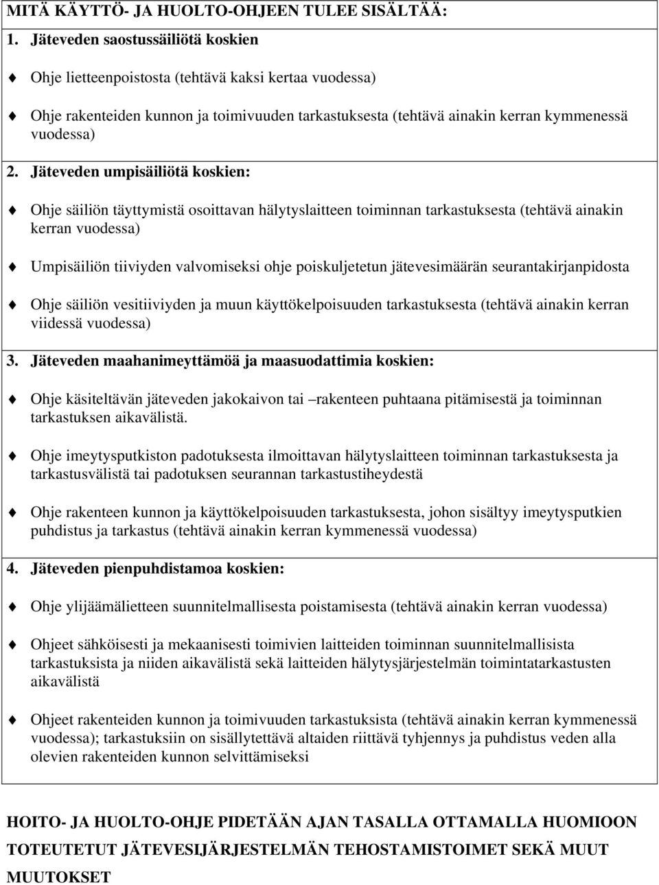 Jäteveden umpisäiliötä koskien: Ohje säiliön täyttymistä osoittavan hälytyslaitteen toiminnan tarkastuksesta (tehtävä ainakin kerran vuodessa) Umpisäiliön tiiviyden valvomiseksi ohje poiskuljetetun