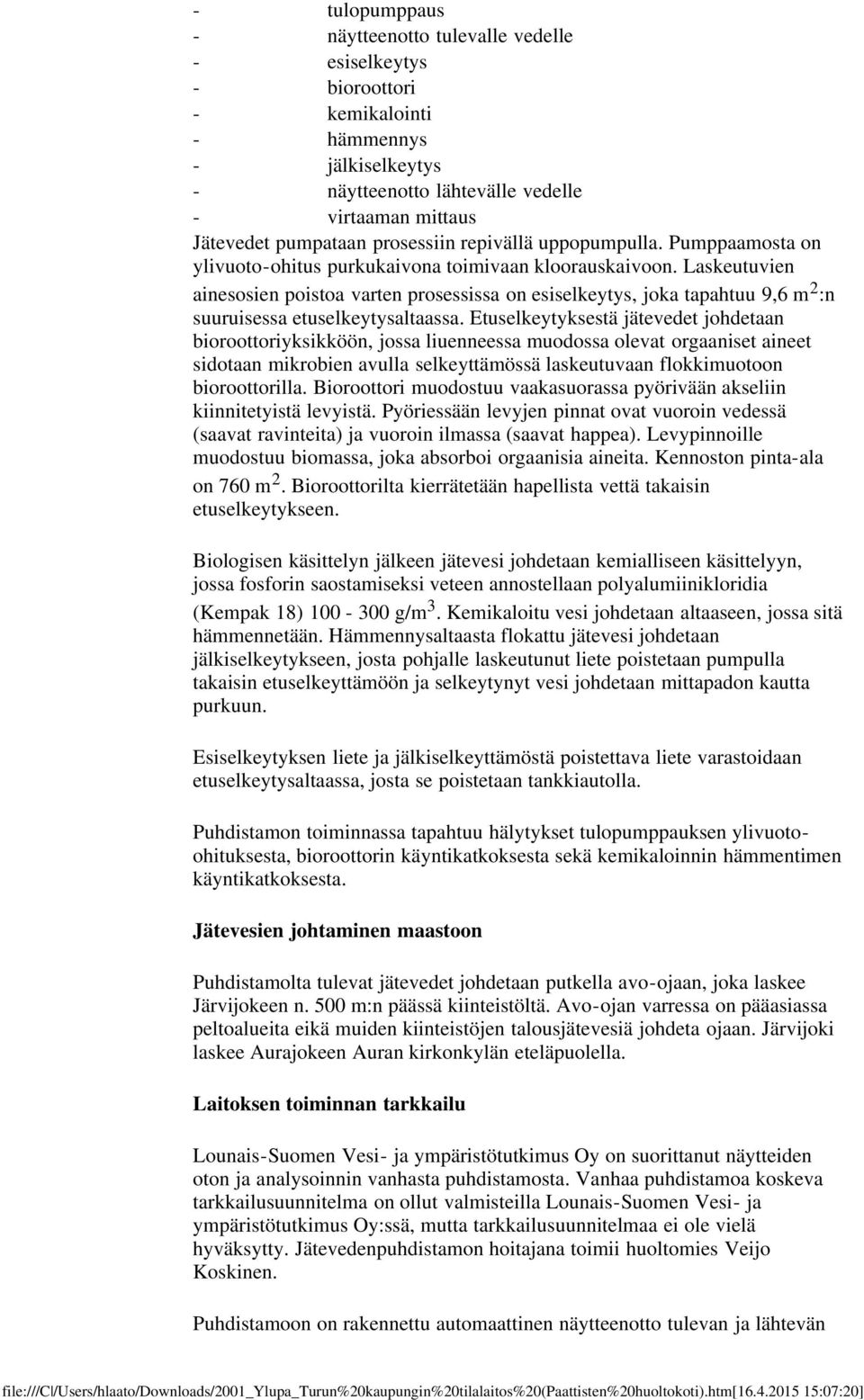 Laskeutuvien ainesosien poistoa varten prosessissa on esiselkeytys, joka tapahtuu 9,6 m 2 :n suuruisessa etuselkeytysaltaassa.