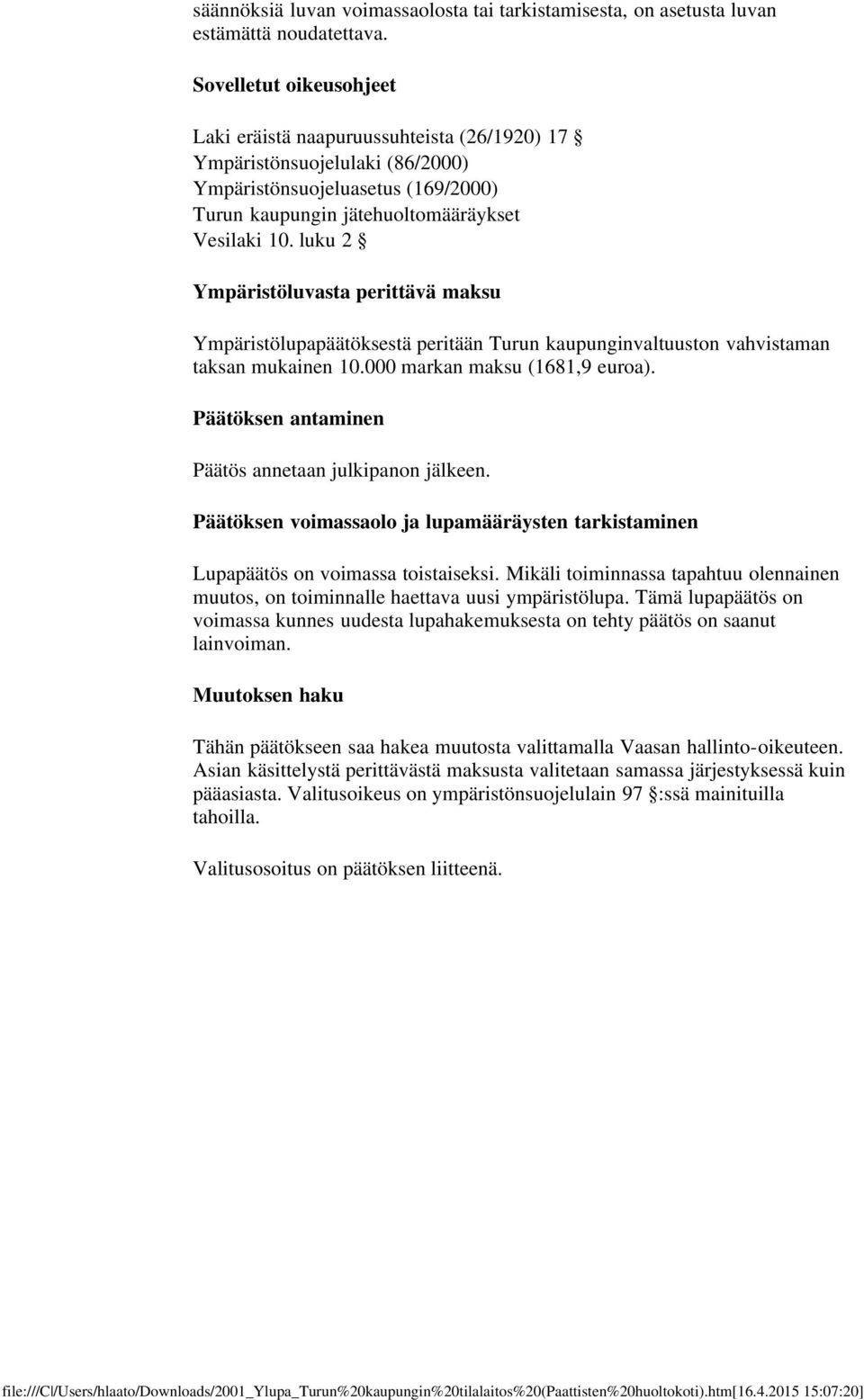 luku 2 Ympäristöluvasta perittävä maksu Ympäristölupapäätöksestä peritään Turun kaupunginvaltuuston vahvistaman taksan mukainen 10.000 markan maksu (1681,9 euroa).
