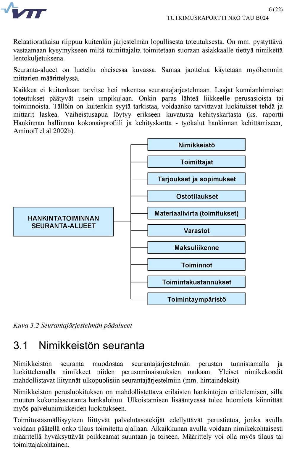 Samaa jaottelua käytetään myöhemmin mittarien määrittelyssä. Kaikkea ei kuitenkaan tarvitse heti rakentaa seurantajärjestelmään. Laajat kunnianhimoiset toteutukset päätyvät usein umpikujaan.