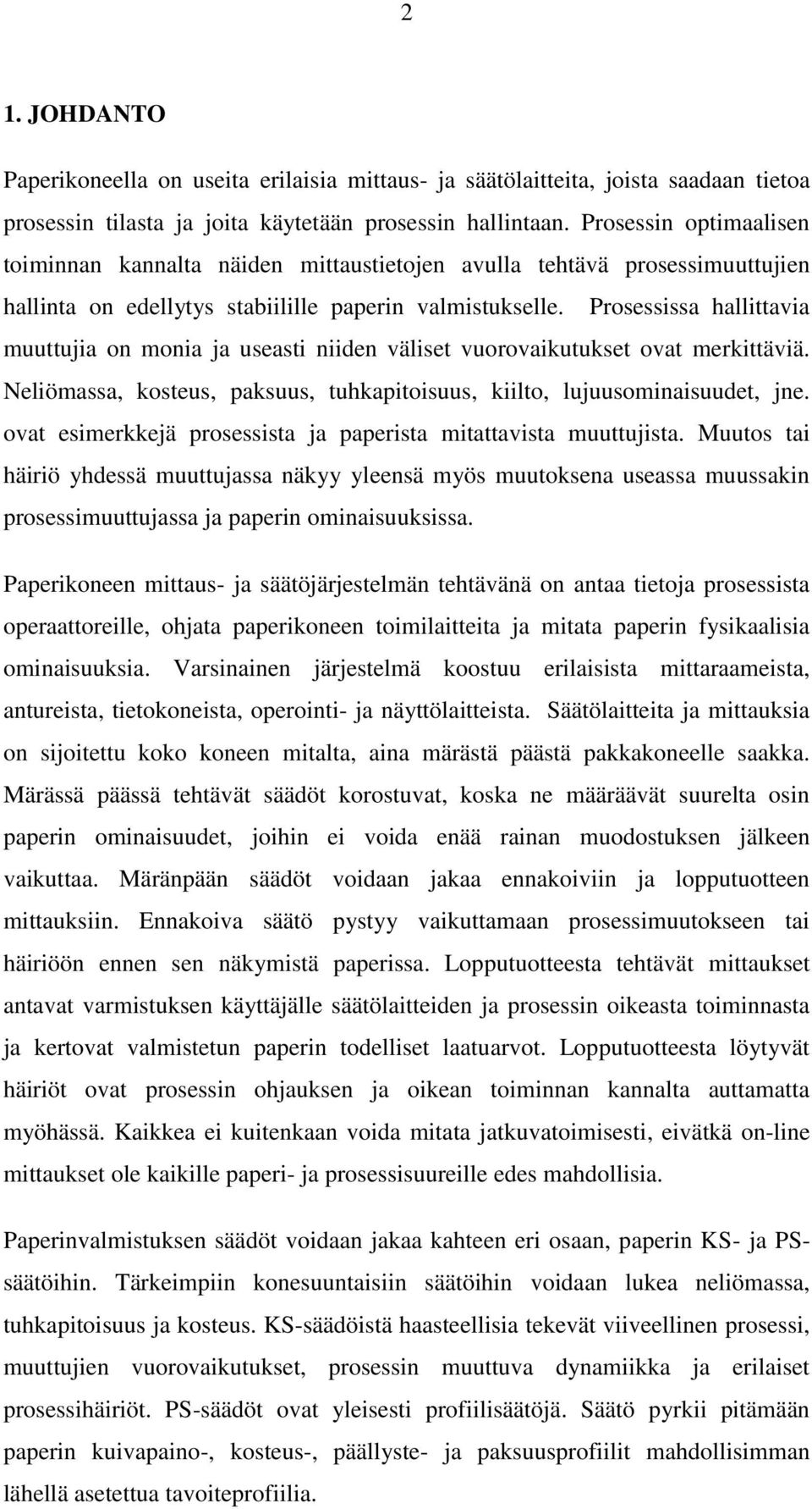 Prosessissa hallittavia muuttujia on monia ja useasti niiden väliset vuorovaikutukset ovat merkittäviä. Neliömassa, kosteus, paksuus, tuhkapitoisuus, kiilto, lujuusominaisuudet, jne.