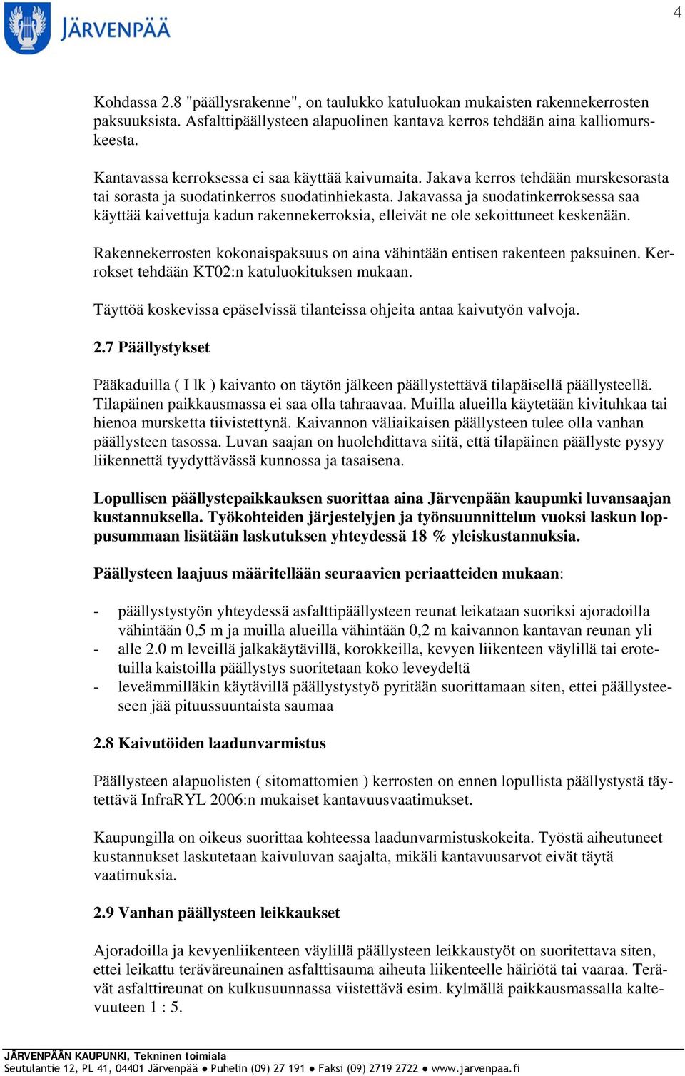 Jakavassa ja suodatinkerroksessa saa käyttää kaivettuja kadun rakennekerroksia, elleivät ne ole sekoittuneet keskenään. Rakennekerrosten kokonaispaksuus on aina vähintään entisen rakenteen paksuinen.