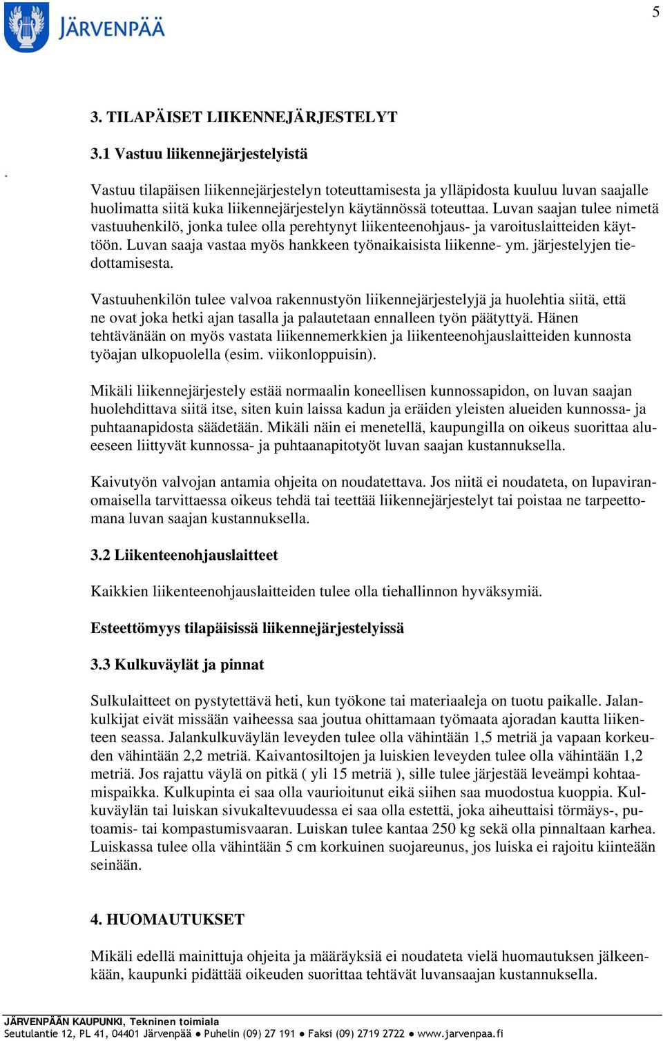 järjestelyjen tiedottamisesta. Vastuuhenkilön tulee valvoa rakennustyön liikennejärjestelyjä ja huolehtia siitä, että ne ovat joka hetki ajan tasalla ja palautetaan ennalleen työn päätyttyä.