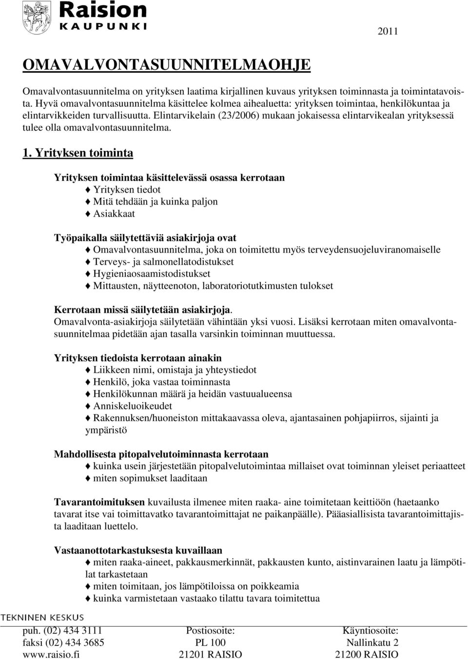 Elintarvikelain (23/2006) mukaan jokaisessa elintarvikealan yrityksessä tulee olla omavalvontasuunnitelma. 1.