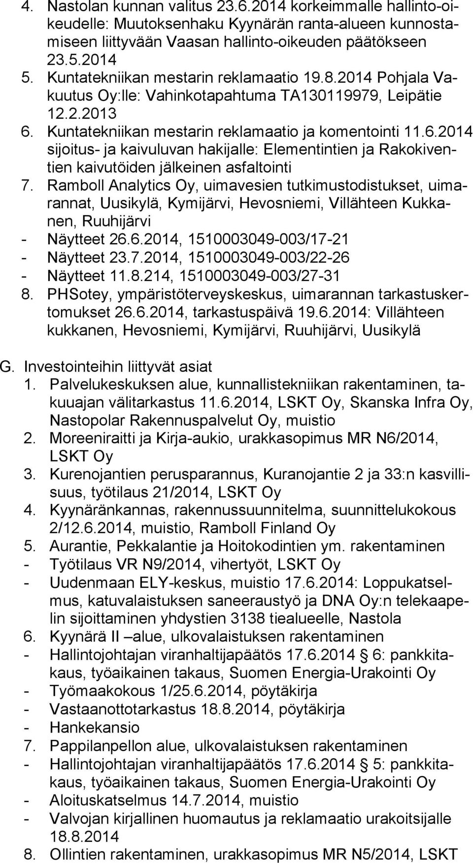 Kuntatekniikan mestarin reklamaatio ja komentointi 11.6.2014 si joi tus- ja kaivuluvan hakijalle: Elementintien ja Ra ko ki ventien kaivutöiden jälkeinen asfaltointi 7.
