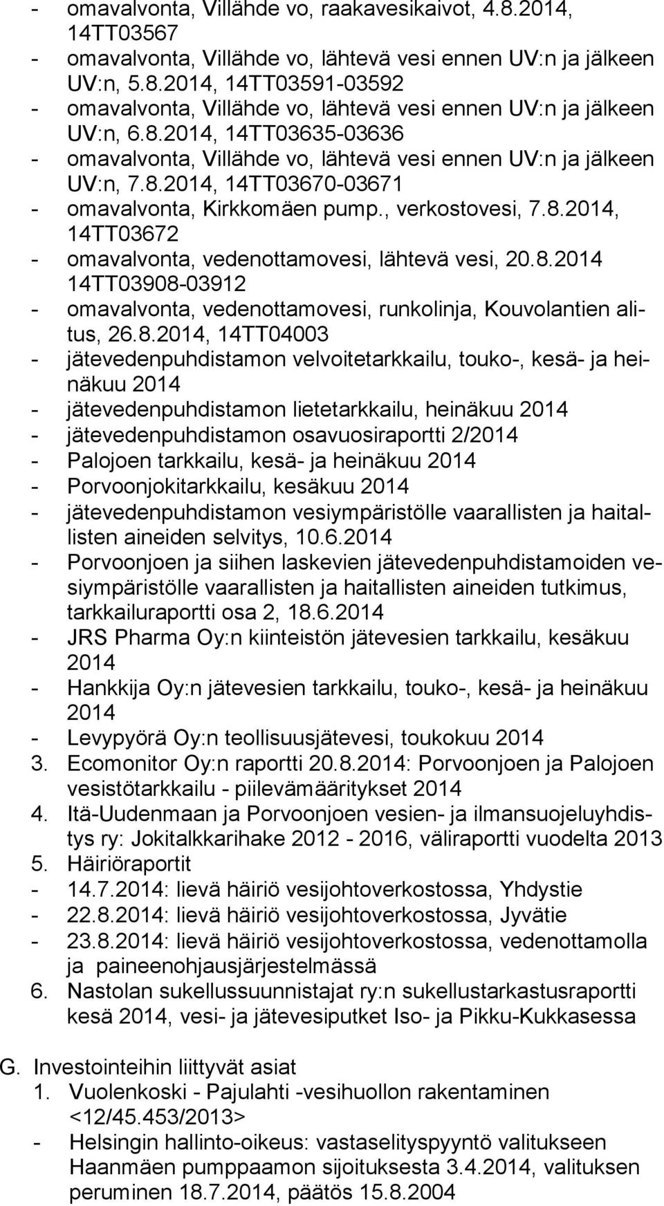 8.2014 14TT03908-03912 - omavalvonta, vedenottamovesi, runkolinja, Kouvolantien alitus, 26.8.2014, 14TT04003 - jätevedenpuhdistamon velvoitetarkkailu, touko-, kesä- ja heinä kuu 2014 -