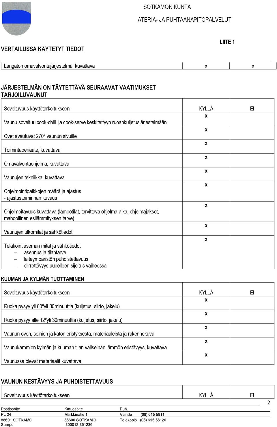 kuvattava (lämpötilat, tarvittava ohjelma-aika, ohjelmajaksot, mahdollinen esilämmityksen tarve) Vaunujen ulkomitat ja sähkötiedot Telakointiaseman mitat ja sähkötiedot asennus ja tilantarve