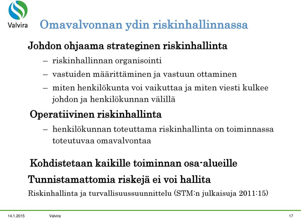 riskinhallinta henkilökunnan toteuttama riskinhallinta on toiminnassa toteutuvaa omavalvontaa Kohdistetaan kaikille toiminnan