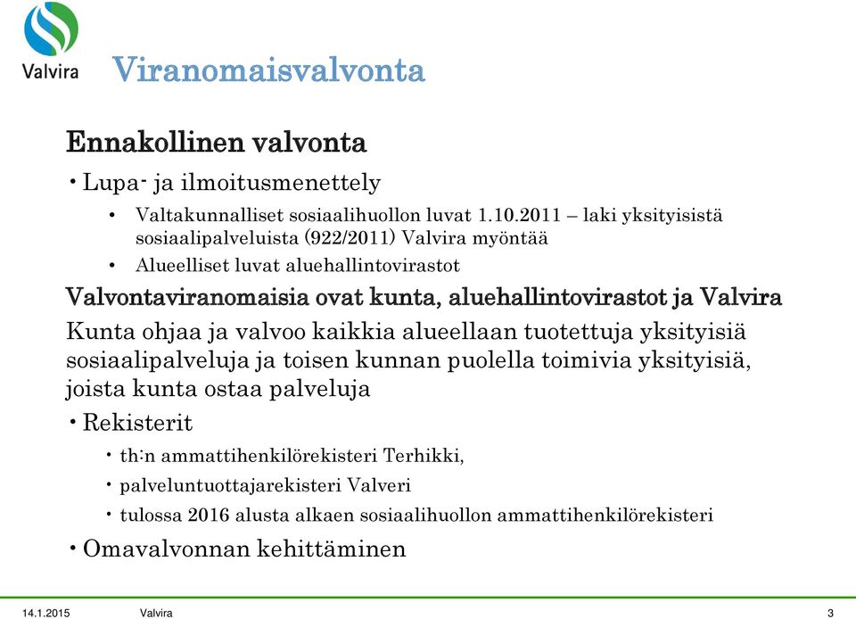 aluehallintovirastot ja Valvira Kunta ohjaa ja valvoo kaikkia alueellaan tuotettuja yksityisiä sosiaalipalveluja ja toisen kunnan puolella toimivia yksityisiä,