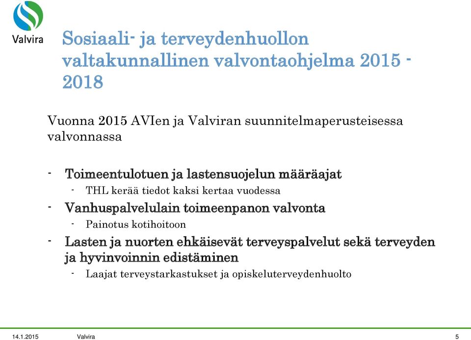 vuodessa - Vanhuspalvelulain toimeenpanon valvonta - Painotus kotihoitoon - Lasten ja nuorten ehkäisevät