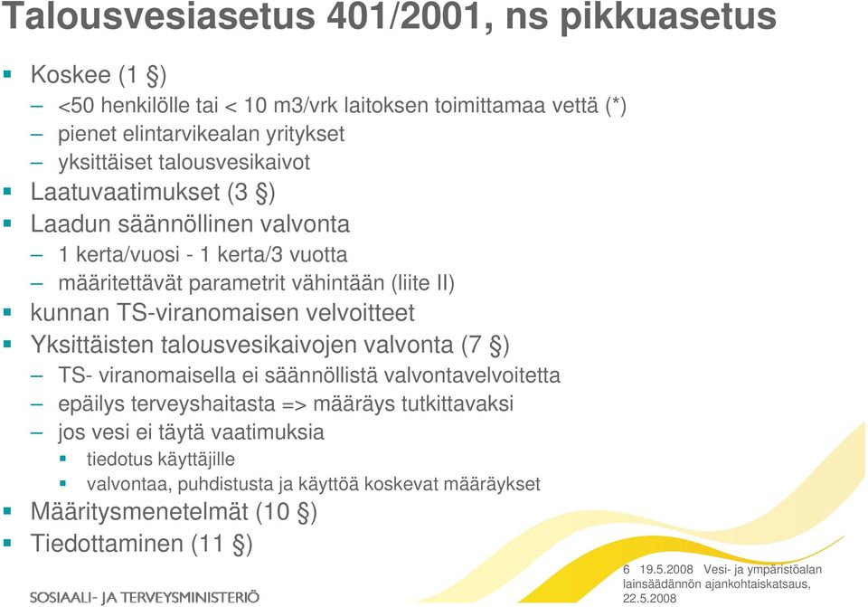 velvoitteet Yksittäisten talousvesikaivojen valvonta (7 ) TS- viranomaisella ei säännöllistä valvontavelvoitetta epäilys terveyshaitasta => määräys tutkittavaksi jos