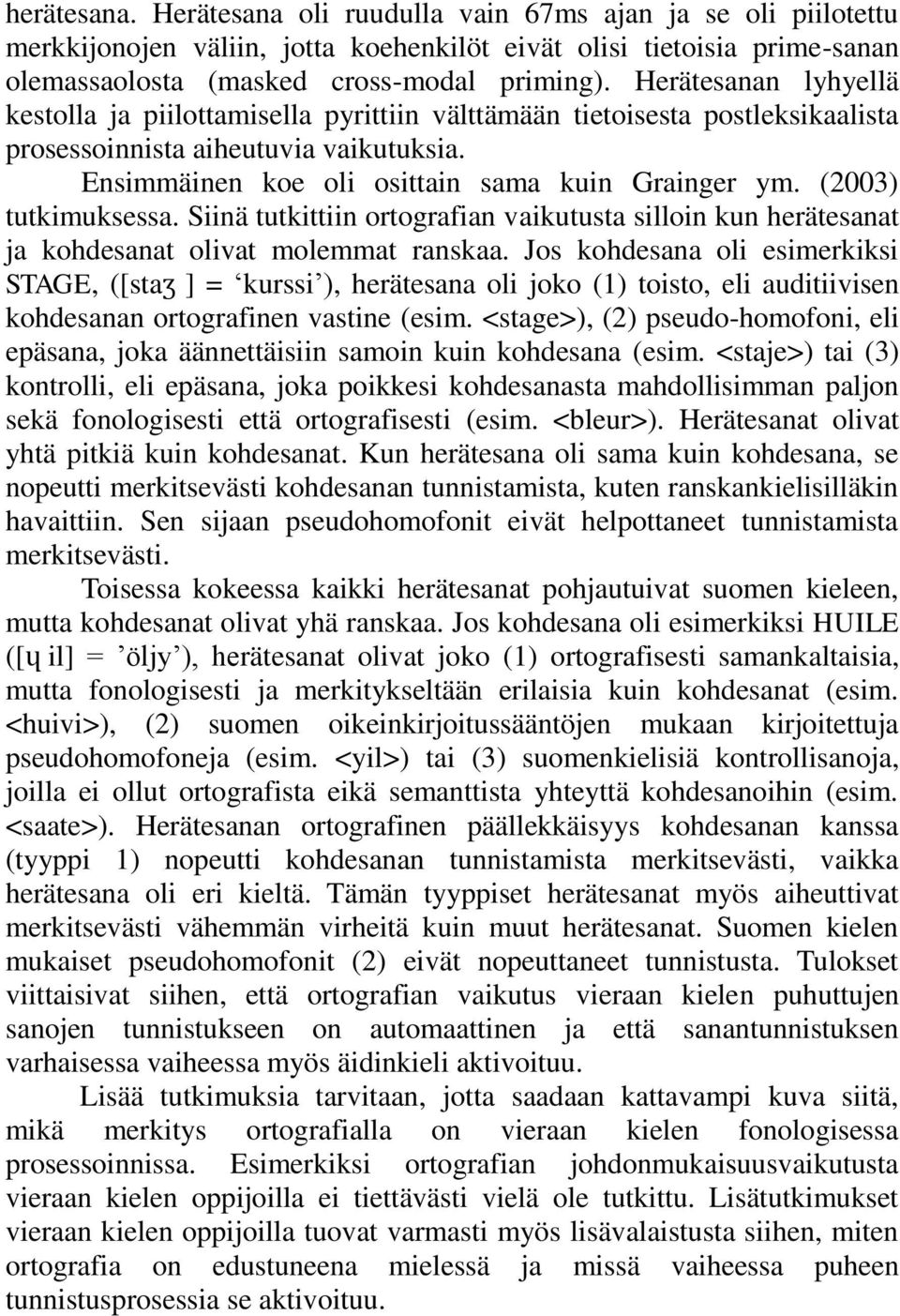 (2003) tutkimuksessa. Siinä tutkittiin ortografian vaikutusta silloin kun herätesanat ja kohdesanat olivat molemmat ranskaa.