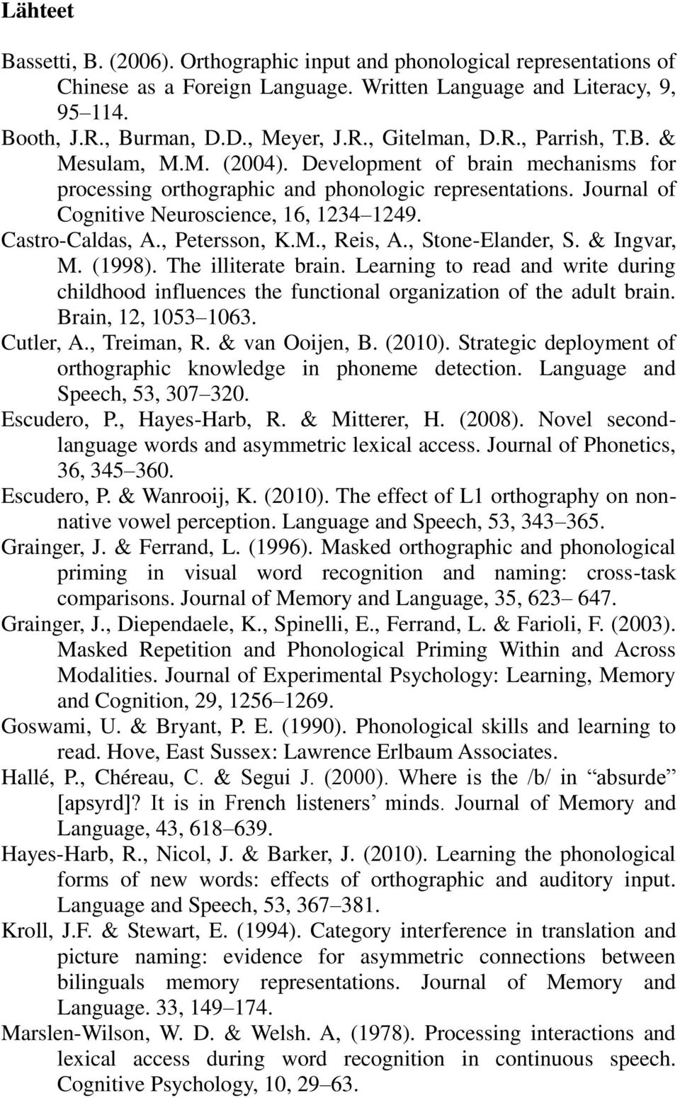 Castro-Caldas, A., Petersson, K.M., Reis, A., Stone-Elander, S. & Ingvar, M. (1998). The illiterate brain.