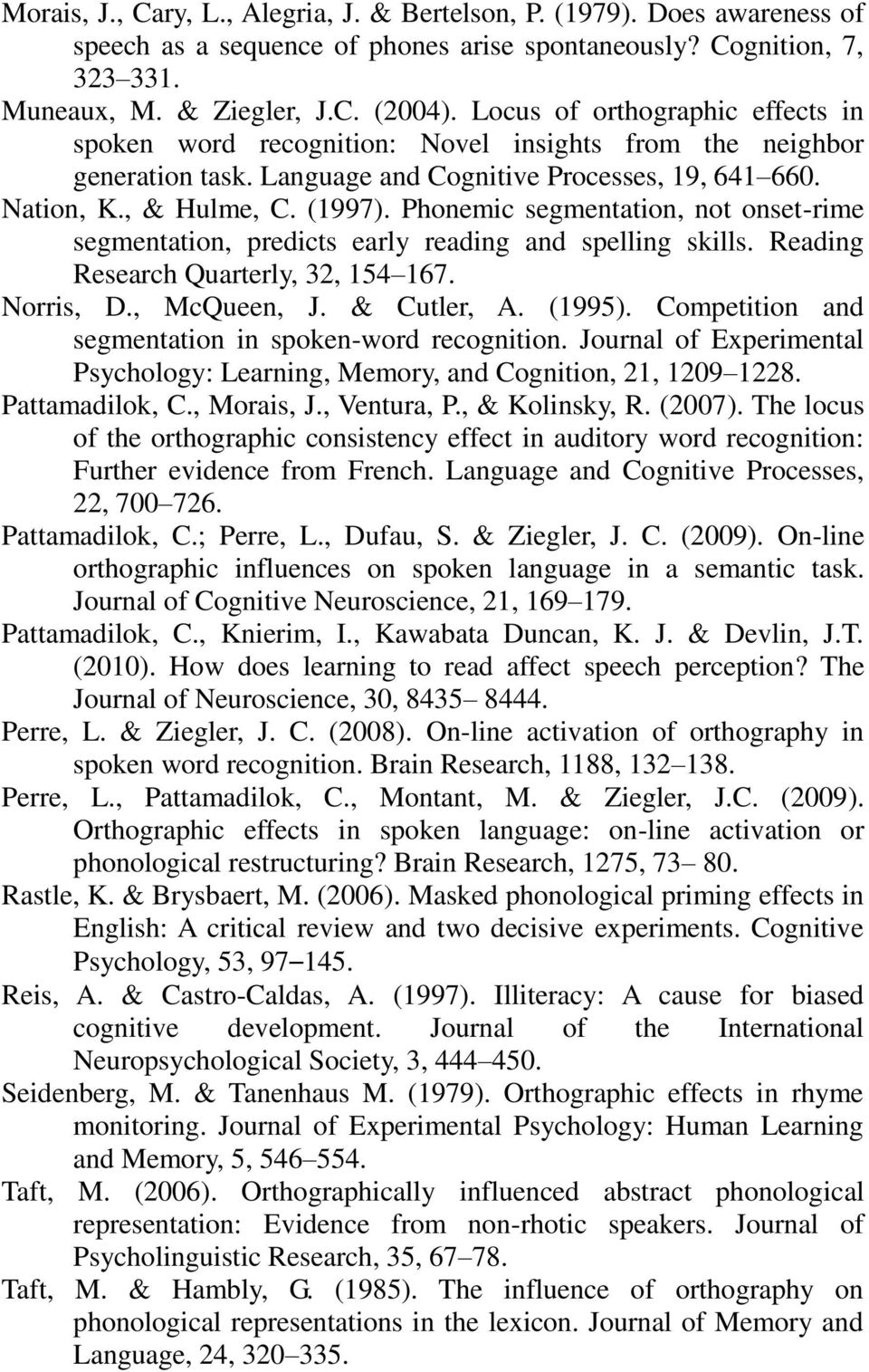 Phonemic segmentation, not onset-rime segmentation, predicts early reading and spelling skills. Reading Research Quarterly, 32, 154 167. Norris, D., McQueen, J. & Cutler, A. (1995).