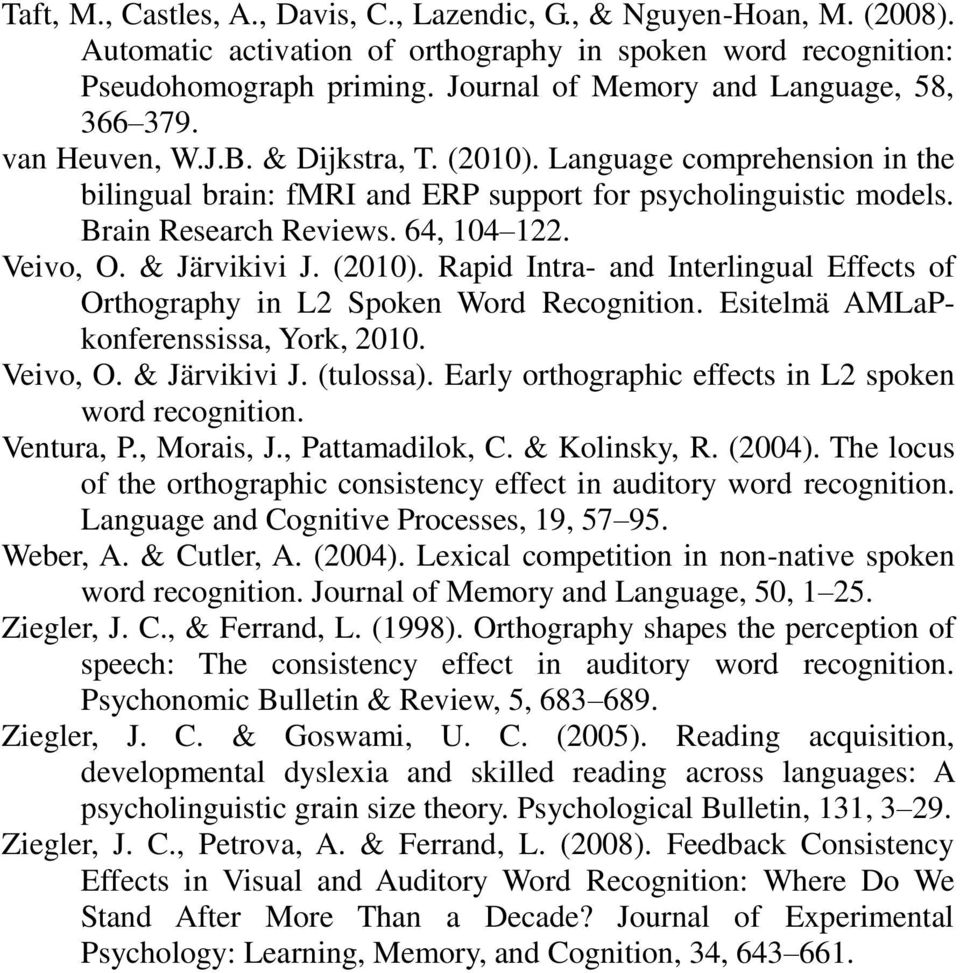 Brain Research Reviews. 64, 104 122. Veivo, O. & Järvikivi J. (2010). Rapid Intra- and Interlingual Effects of Orthography in L2 Spoken Word Recognition. Esitelmä AMLaPkonferenssissa, York, 2010.