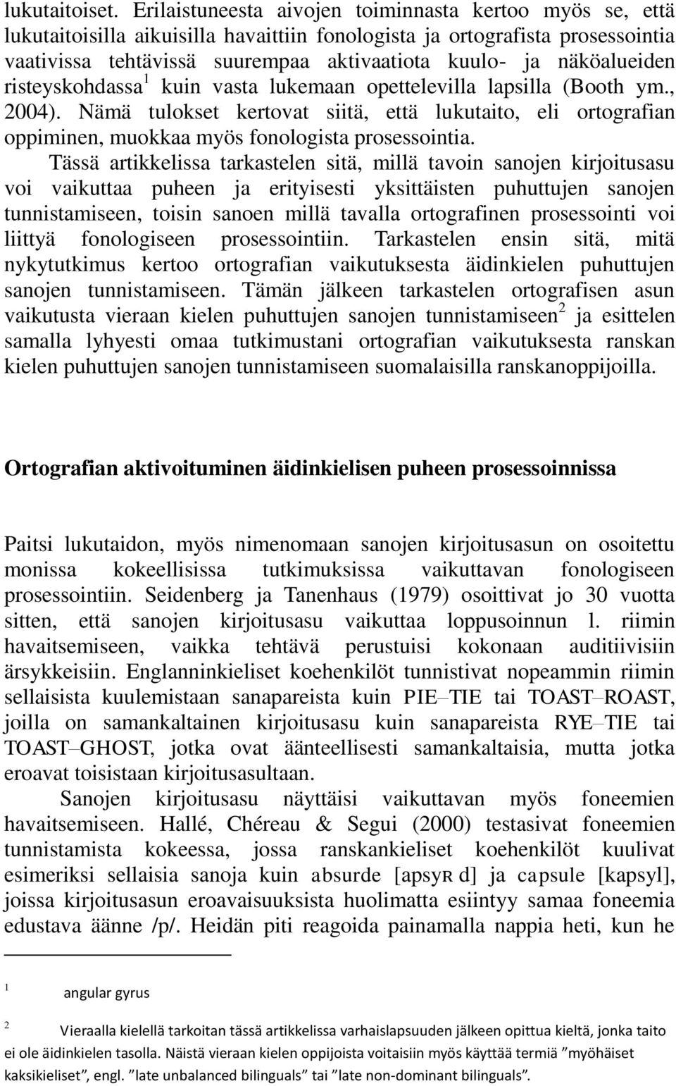näköalueiden risteyskohdassa 1 kuin vasta lukemaan opettelevilla lapsilla (Booth ym., 2004).