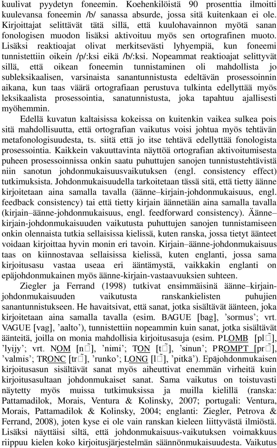 Lisäksi reaktioajat olivat merkitsevästi lyhyempiä, kun foneemi tunnistettiin oikein /p/:ksi eikä /b/:ksi.