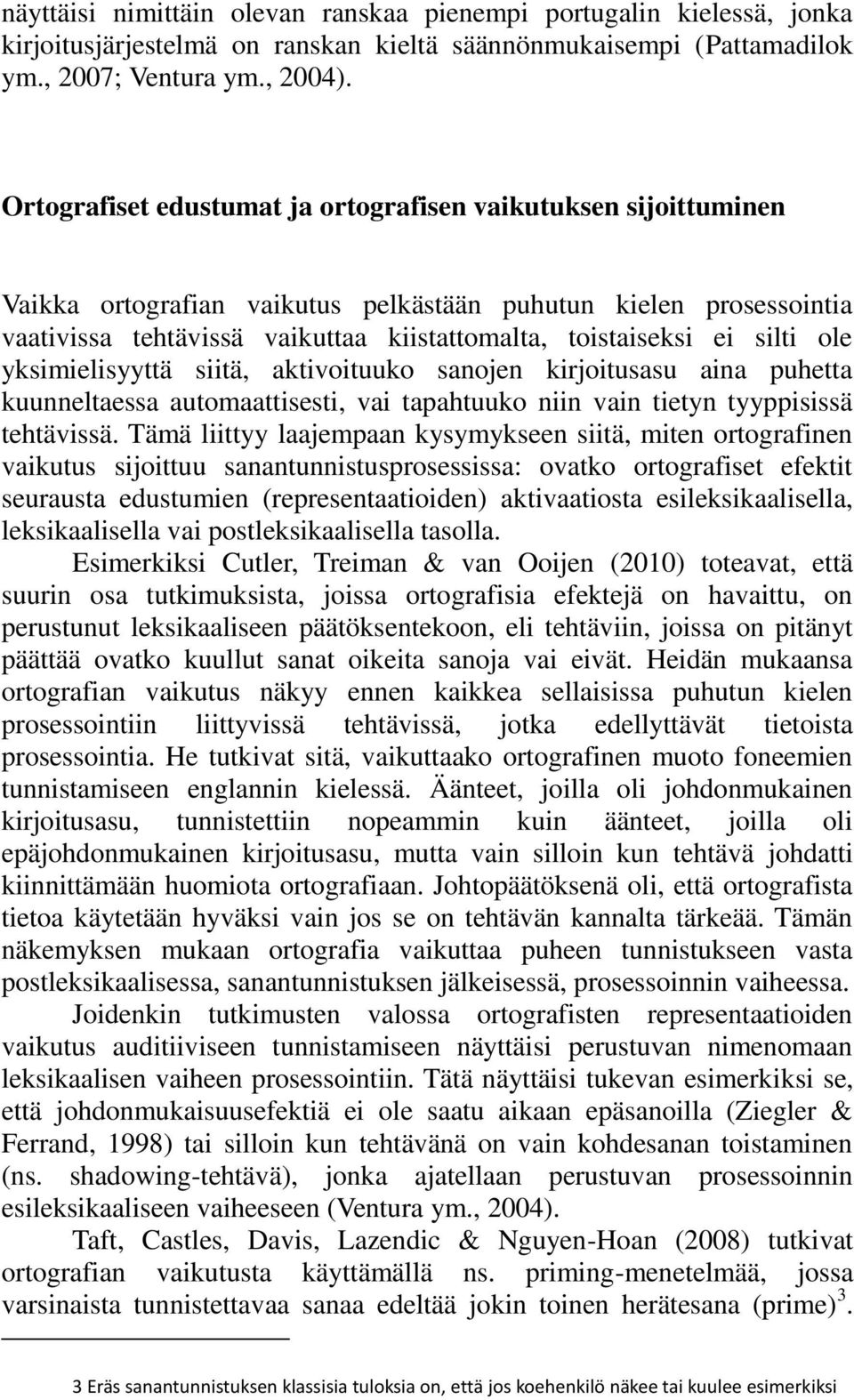 silti ole yksimielisyyttä siitä, aktivoituuko sanojen kirjoitusasu aina puhetta kuunneltaessa automaattisesti, vai tapahtuuko niin vain tietyn tyyppisissä tehtävissä.