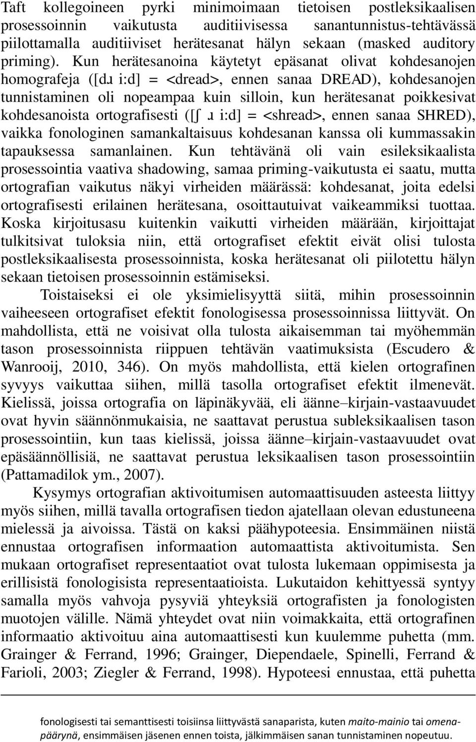 Kun herätesanoina käytetyt epäsanat olivat kohdesanojen homografeja ([dɹ i:d] = <dread>, ennen sanaa DREAD), kohdesanojen tunnistaminen oli nopeampaa kuin silloin, kun herätesanat poikkesivat