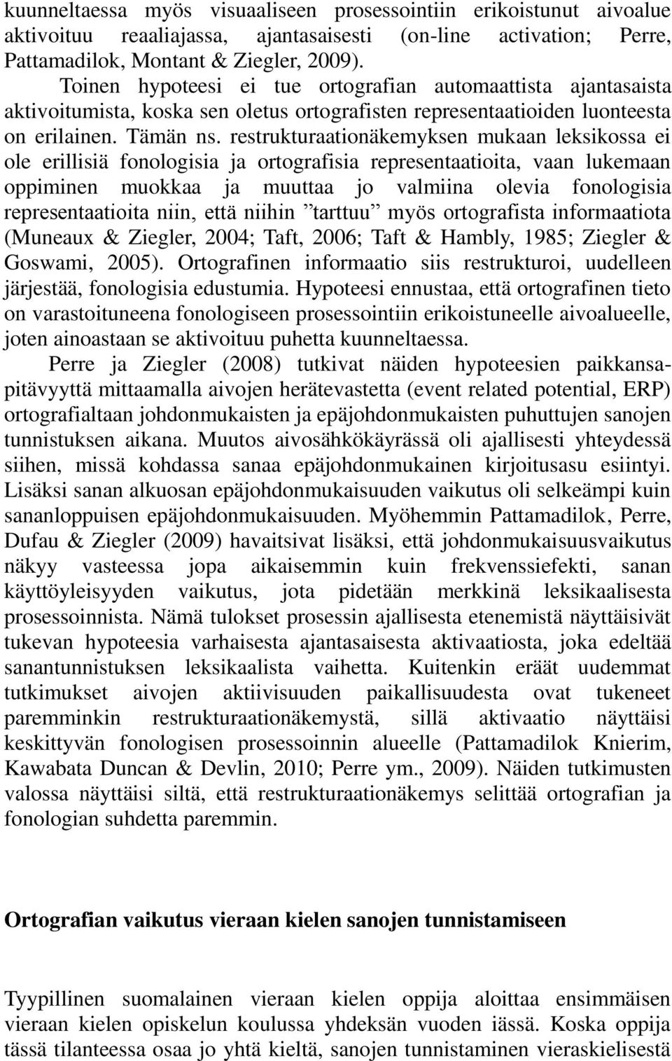 restrukturaationäkemyksen mukaan leksikossa ei ole erillisiä fonologisia ja ortografisia representaatioita, vaan lukemaan oppiminen muokkaa ja muuttaa jo valmiina olevia fonologisia representaatioita